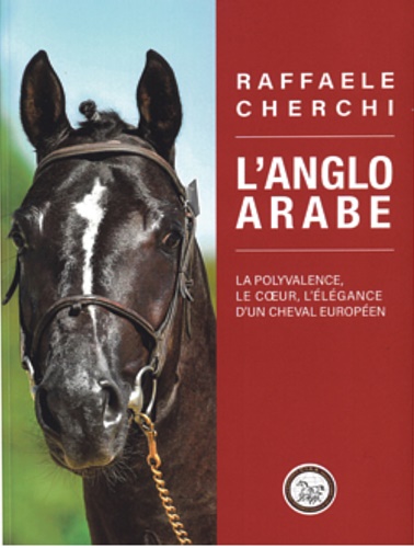 9782957936502-L'anglo arabe. La polyvalence , le coeur, l' elegance d'un cheval européen