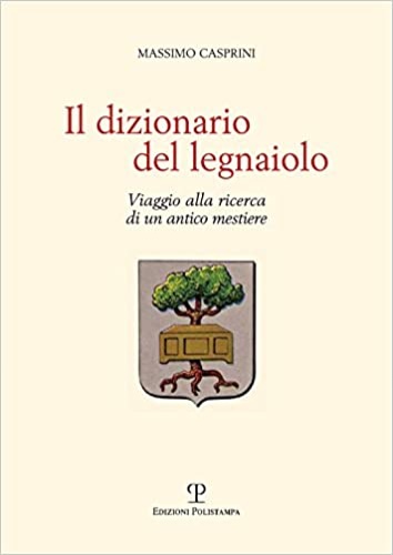9788859617648-Il dizionario del legnaiolo. Viaggio alla ricerca di un antico mestiere.