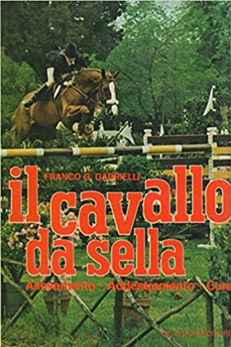 Il cavallo da sella. Allevamento-addestramento-cura.