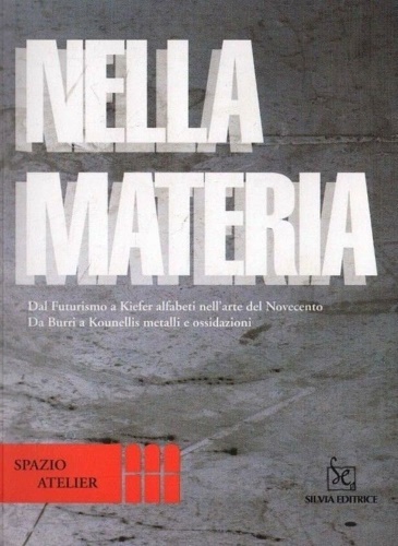 Nella materia. Dal futurismo a Kiefer alfabeti nell'arte del Novecento. Da Burri