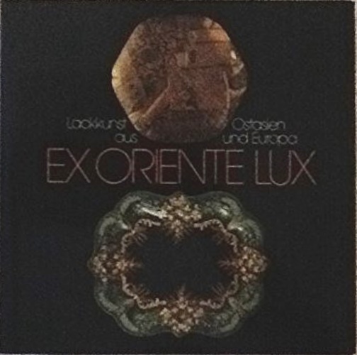 Ex oriente lux : Lackkunst aus Ostasien und Europa ; Lackmuseum, BASF Lacke + Fa