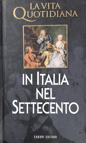 La vita quotidiana in Italia nel Settecento.