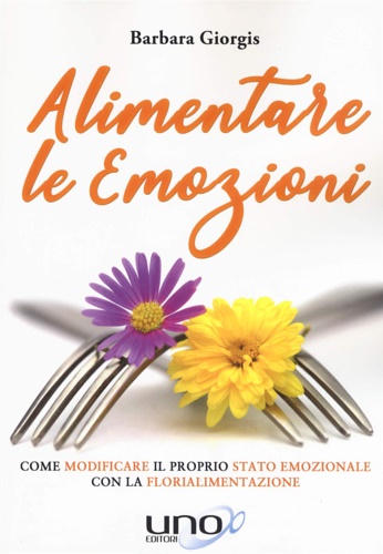 9788833800530-Alimentare le emozioni. Come modificare il proprio stato emozionale con la flori