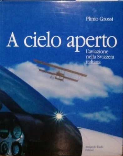 A cielo aperto. L' aviazione nella Svizzera italiana.