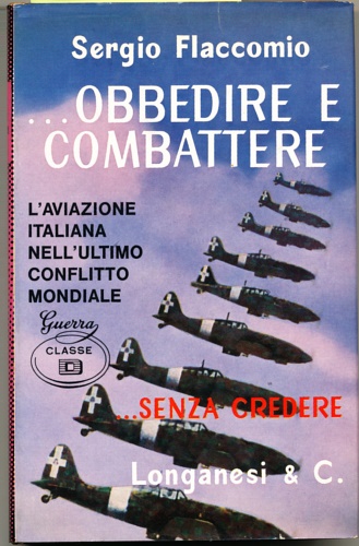 ...Obbedire e combattere. L'aviazione italiana nell'ultimo conflitto mondiale.