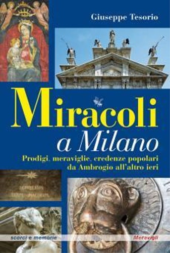 9788879554992-Miracoli a Milano. Prodigi, meraigglie, credenze popolari da Ambrogio all'altro