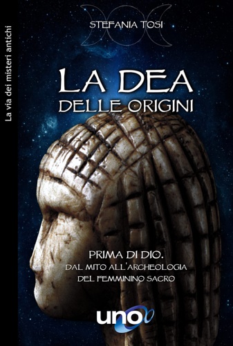 9788833802299-La dea delle origini. Prima di Dio. Dal mito all'archeologia del femminino sacro