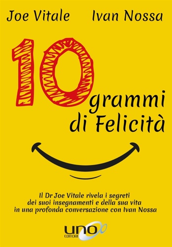 9788833800028-10 grammi di felicità. Il dr. Joe Vitale rivela i segreti dei suoi insegnamenti