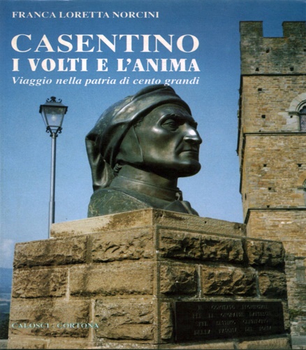 9788877850720-Casentino i volti  e l'anima. Viaggio nella patria di cento grandi.