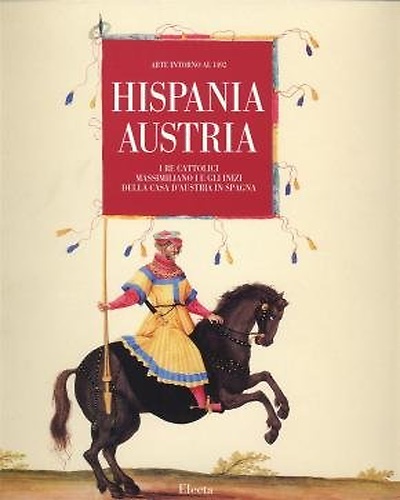 9788843540204-Hispania-Austria. I Re Cattolici, Massimiliano I e gli inizi della casa D'Austri