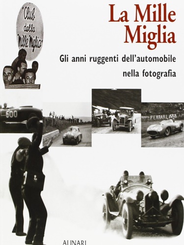 9788872922781-La Mille Miglia. Gli anni ruggenti dell'automobile nella fotografia.
