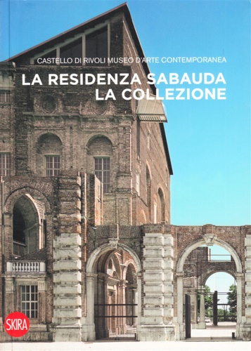 9788861308169-La residenza Sabauda . La Collezione. Castello di Rivoli. Museo d'Arte Contempor