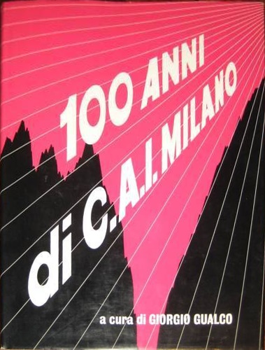 1873-1973 i cento anni della sezione di Milano del club alpino italiano.