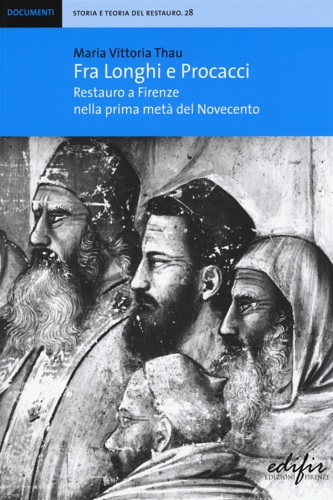 9788879708364-Fra Longhi e Procacci. Restauro a Firenze nella prima metà del Novecento.