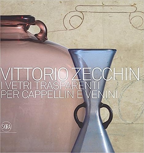 9788857237114-Vittorio Zecchin 1921-1926. I vetri trasparenti per Cappellin e Venini.