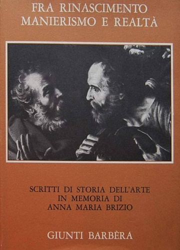 Fra Rinascimento Manierismo e Realtà. Scritti di Storia dell'arte in memoria di