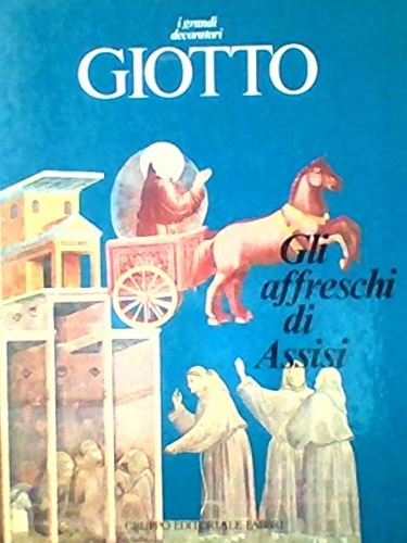 Giotto. Gli affreschi di Assisi.