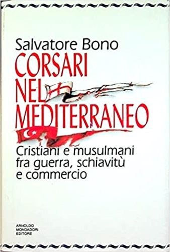 9788804367352-Corsari nel Mediterraneo. Cristiani e musulmani fra guerra, schiavitù e commerci