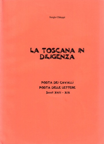 La Toscana in diligenza. Posta dei cavalli. Posta delle lettere. Secoli XVII-XIX