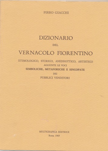 Dizionario del vernacolo fiorentino, etimologico, storico, aneddotico, artistico
