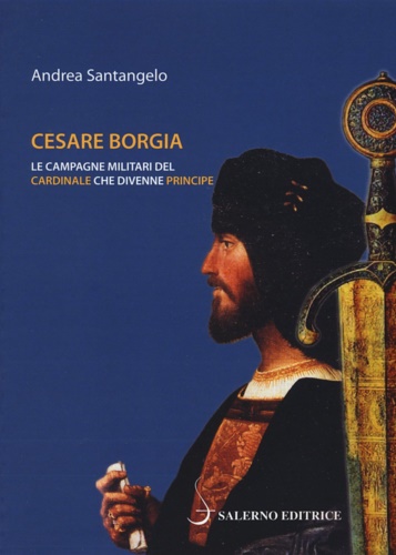 9788869731396-Cesare Borgia. Le campagne militari del cardinale che divenne principe.
