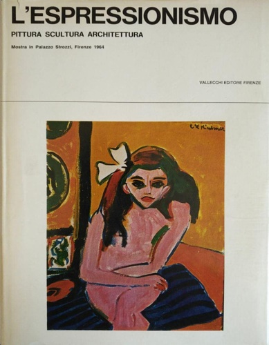 L'espressionismo. Pittura, scultura, architettura.