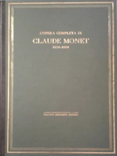 L'opera completa di Monet 1870-1889.