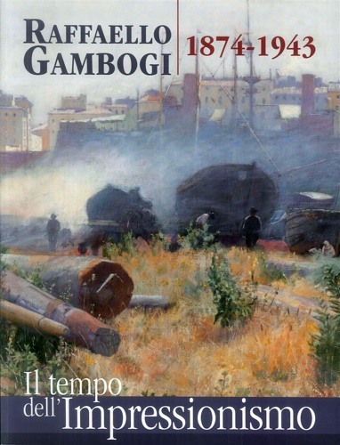 9788877819970-Raffaello Gambogi 1874-1943. Il tempo dell'Impressionismo.