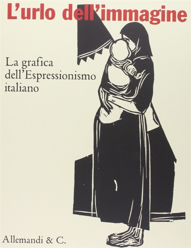 9788842223115-L'urlo dell'immagine. La grafica dell'Espressionismo italiano.
