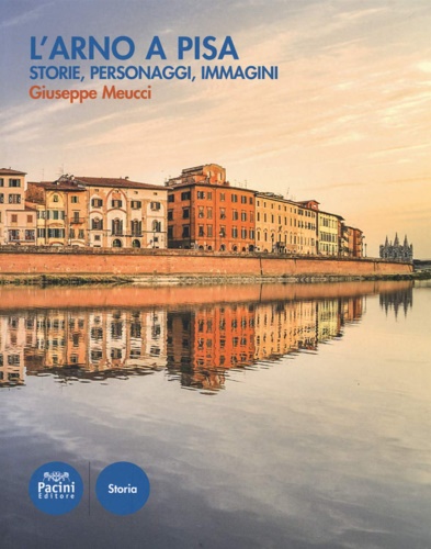 9788869955570-L'Arno a Pisa. Storie , personaggi , immagini.