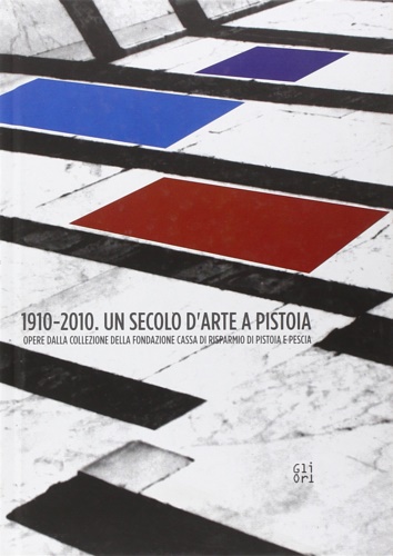 9788873364115-1910-2010. Un secolo d'arte a Pistoia. Opere dalla collezione della Fondazione C