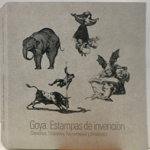 Goya, Estampas de Invención: Caprichos, Desastres, Tauromaquia y Disparates.