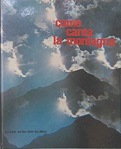 Come canta la montagna. Dal repertorio del Coro A.N.A. di Milano.