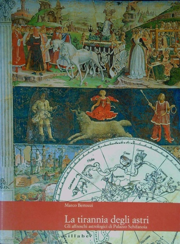 9788886392785-La tirannia degli astri : gli affreschi astrologici di Palazzo Schifanoia.