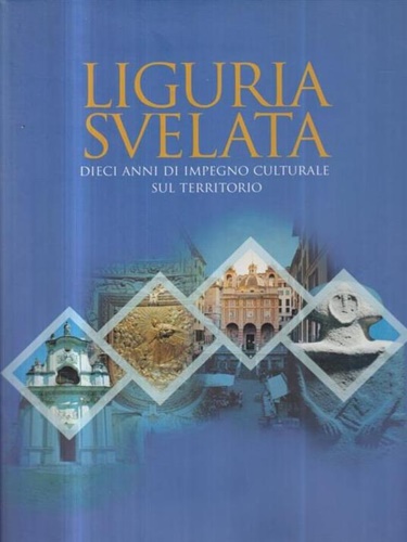 Liguria svelata. Dieci anni di impegno culturale sul territorio.