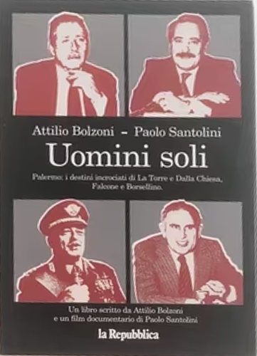 Uomini soli. Palermo: i destini di La Torre e Dalla Chiesa, Falcone Borsellino.