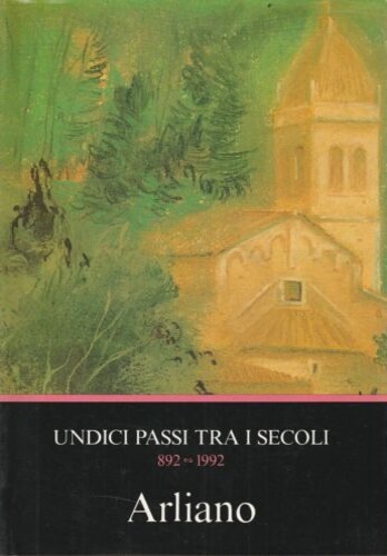 Arliano. Undici passi tra i secoli 892-1992.