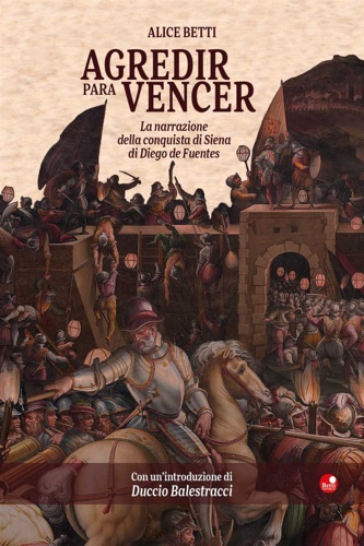 9788875766221-Agredir para vencer. La conquista di Siena di Diego Fuentes.