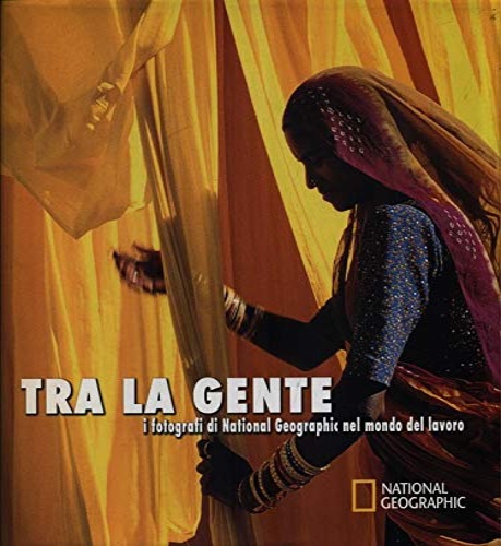 9788878444553-Tra la gente i fotografi di National Geographic nel mondo del lavoro.