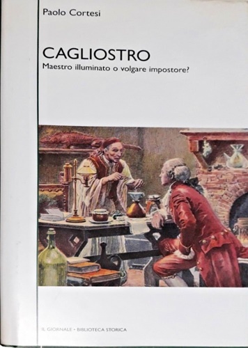 Cagliostro. Maestro illuminato o volgare impostore?