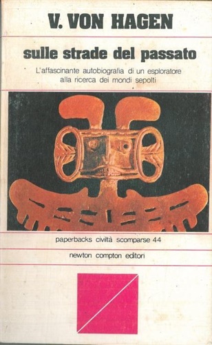 Sulle strade del passato. L'affascinante autobiografia di un esploratore alla ri