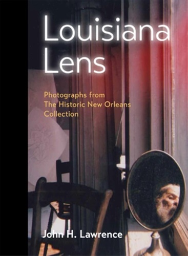 9780917860911-Louisiana Lens: Photographs from The historic New Orleans Collection.
