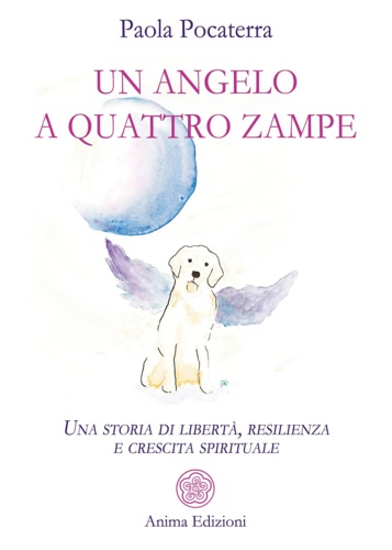 9788863656992-Un angelo a quattro zampe. Una storia di libertà, resilienza e crescita spiritua