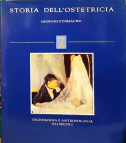 Storia dell' ostetricia. 2: Tecnologia e antropologia nei secoli.