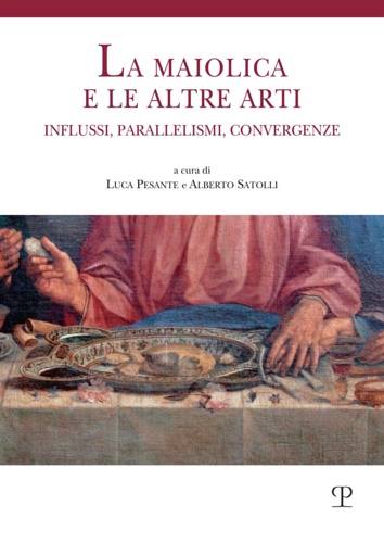 9788859619963-La maiolica e le altre arti. Influssi, parallelismi, convergenze.