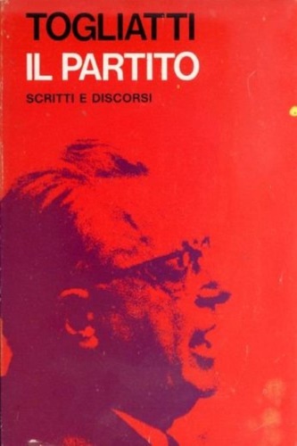 Il partito. Scritti e discorsi.