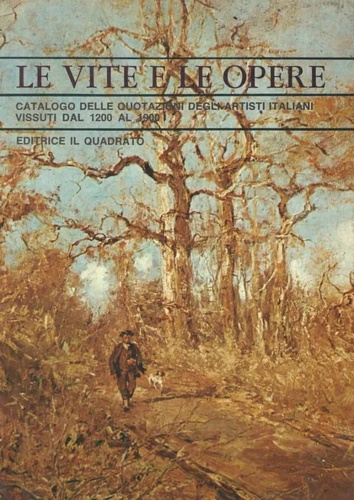 Le vite e le opere. Catalogo delle quotazioni degli artisti italiani vissuti dal