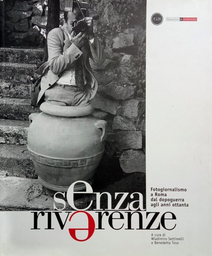 Senza riverenze. Fotogiornalismo a Roma dal dopoguerra agli anni ottanta.