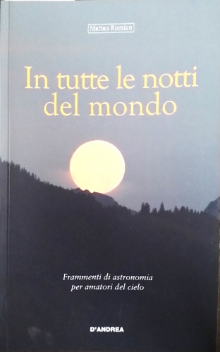 In tutte le notti del mondo. Frammenti di Astronomia per amatori del cielo.