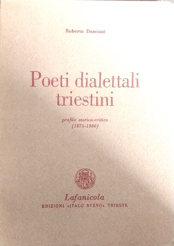 Poeti dialettali triestini. Profilo storico-critico (1875-1980).